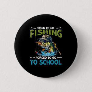 Born To Go Fishing Forced To Go To School Teacher 6 Cm Round Badge