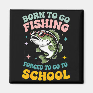 Born to go fishing forced to school funny kids magnet