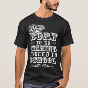 Born to go fishing forced to school saltwater fres T-Shirt