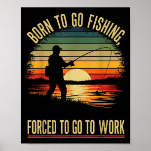 Born To Go Fishing Forced Work Funny Men Women Boy Poster