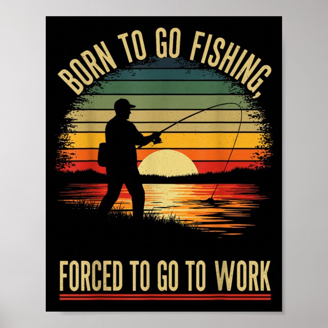 Born To Go Fishing Forced Work Funny Men Women Boy Poster (Front)