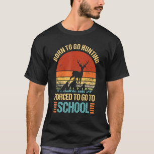 Born To Go Hunting Forced Go To School Hunter Camp T-Shirt