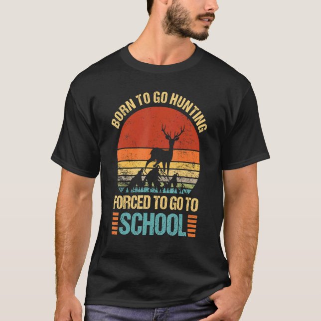 Born To Go Hunting Forced Go To School Hunter Camp T-Shirt (Front)