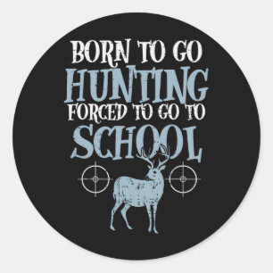 Born To Go Hunting Forced School Funny Hunter Boys Classic Round Sticker