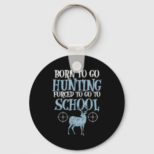 Born To Go Hunting Forced School Funny Hunter Boys Key Ring
