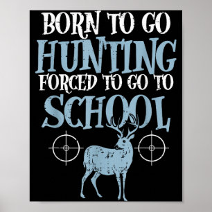 Born To Go Hunting Forced School Funny Hunter Boys Poster