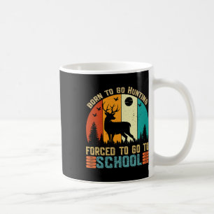 Born To Go Hunting Forced School Women Men Kids Coffee Mug