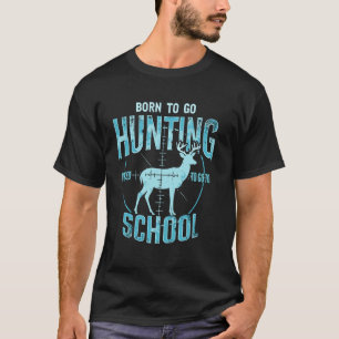 Born To Go Hunting Forced To Go to School Deer Hun T-Shirt