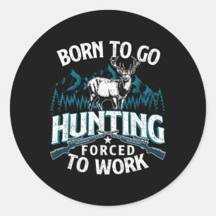 Born To Go Hunting Forced To Work - Deer Hunter An Classic Round Sticker