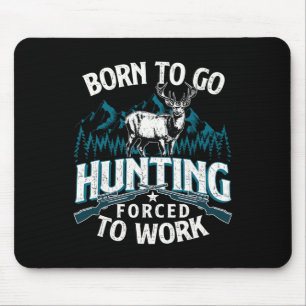 Born To Go Hunting Forced To Work - Deer Hunter An Mouse Mat