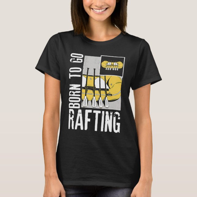 Born To Go Rafting Extreme Sports Whitewater Rafti T-Shirt (Front)