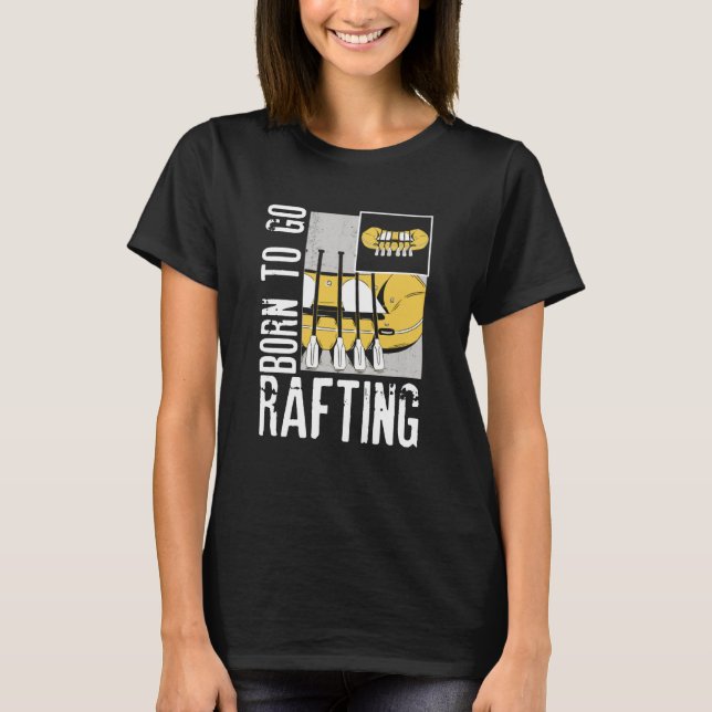 Born To Go Rafting Extreme Sports Whitewater Rafti T-Shirt (Front)