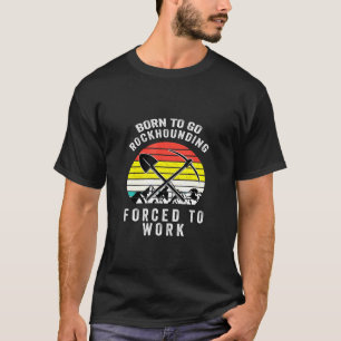 Born To Go Rockhounding Rocks Geologist Geology T-Shirt