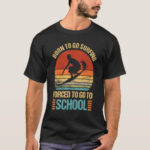 Born To Go Surfing Forced Go To School Surfer Camp T-Shirt