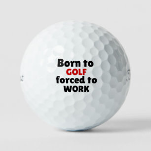 Born to GOLF forced to WORK Balls