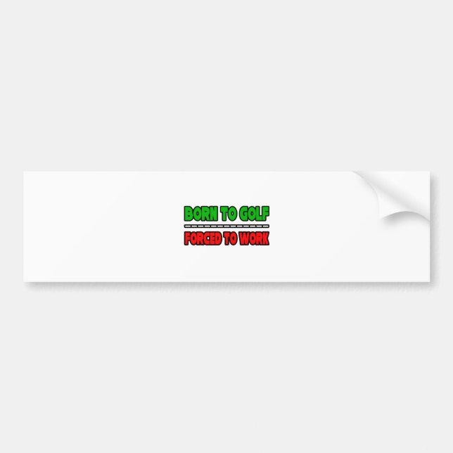 Born To Golf...Forced To Work Bumper Sticker (Front)