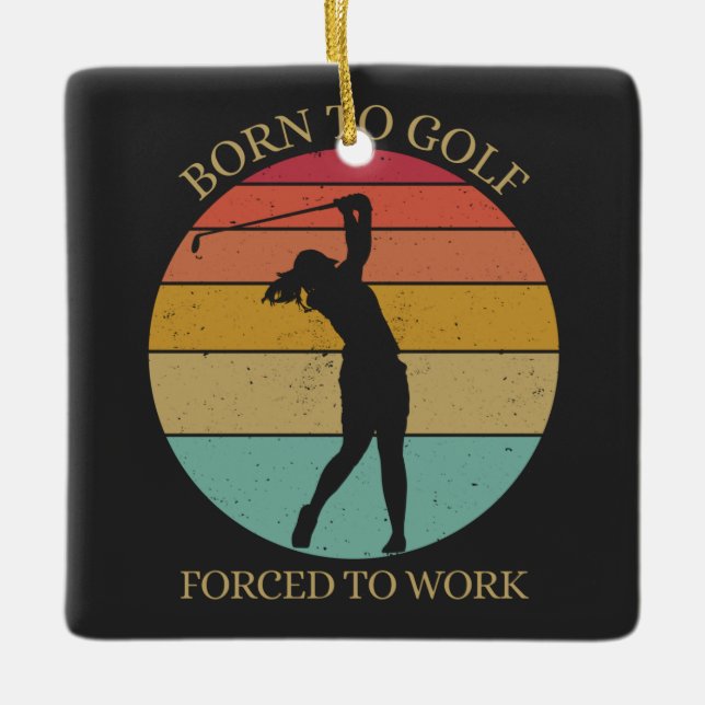 Born to golf forced to work ceramic ornament (Front)