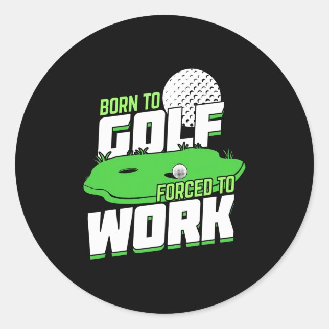 Born To Golf Forced To Work Classic Round Sticker (Front)