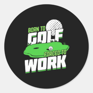 Born To Golf Forced To Work Classic Round Sticker