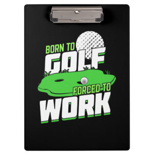 Born To Golf Forced To Work Clipboard