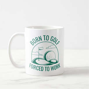 Born To Golf Forced To Work Coffee Mug