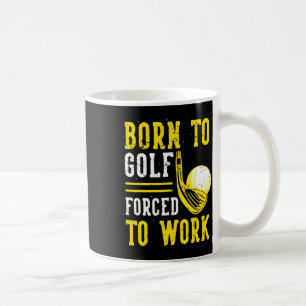 Born To Golf Forced To Work Coffee Mug