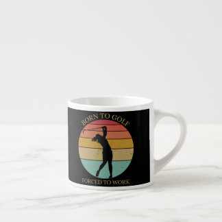 Born to golf forced to work espresso cup