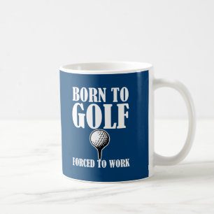 Born to Golf Forced to work funny coffee mug