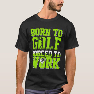 Born To Golf Forced To Work Funny Golf Lover Print T-Shirt