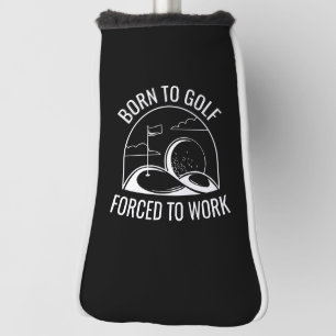 Born To Golf Forced To Work Golf Head Cover