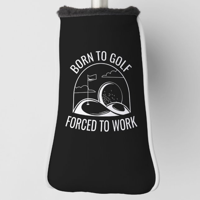 Born To Golf Forced To Work Golf Head Cover (Rotate 90)