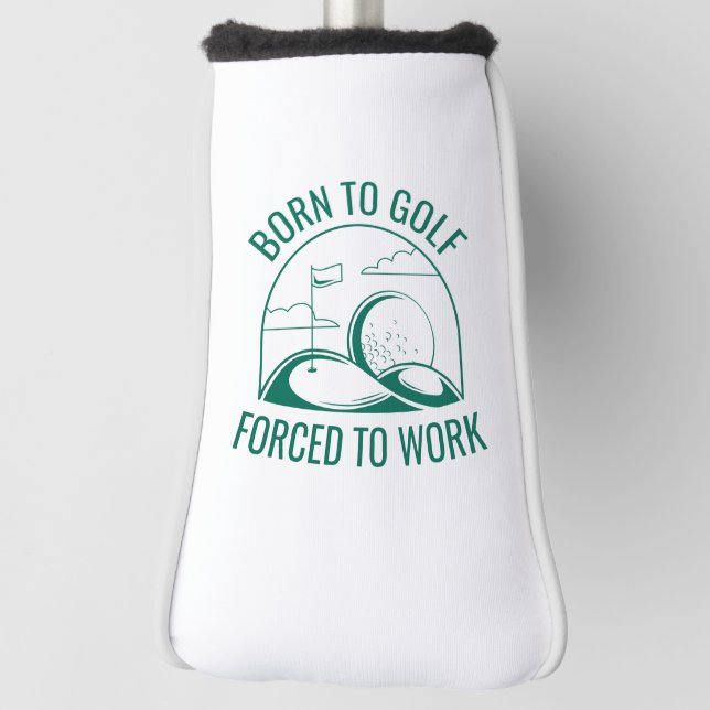 Born To Golf Forced To Work Head Cover (Rotate 90)