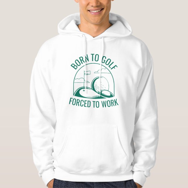 Born To Golf Forced To Work Hoodie (Front)