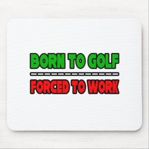 Born To Golf...Forced To Work Mouse Mat