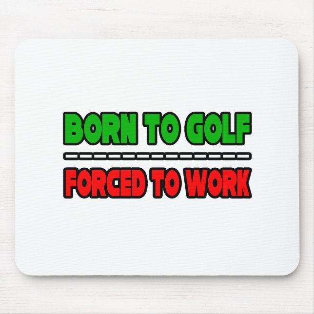 Born To Golf...Forced To Work Mouse Mat (Front)