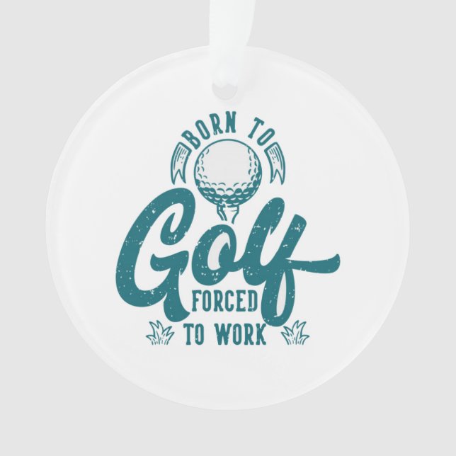 Born to golf forced to work ornament (Front)