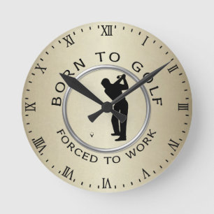 Born to Golf Forced to Work Round Clock