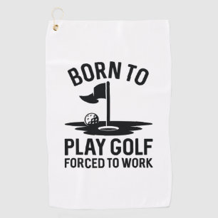 Born To Golf Forced To Work Towel