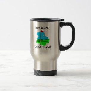 born to golf forced to work travel mug