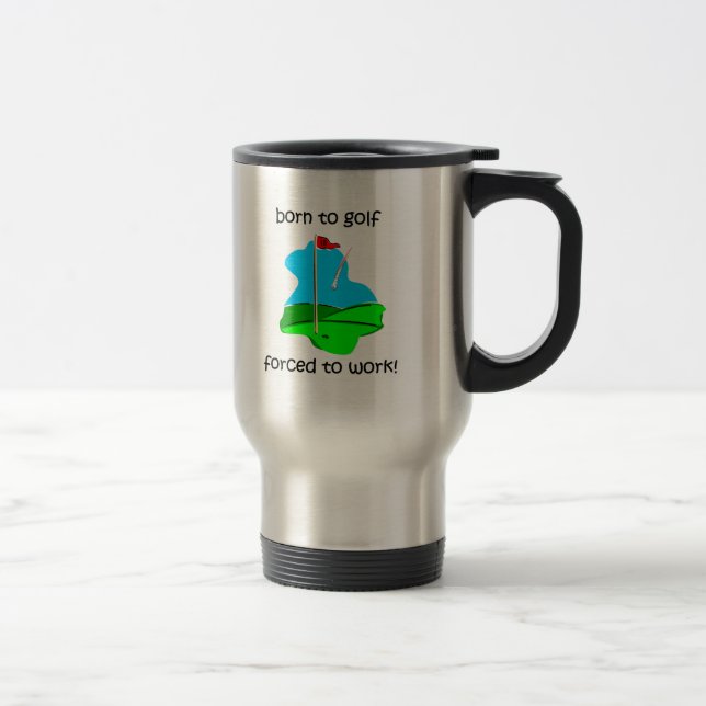 born to golf forced to work travel mug (Right)