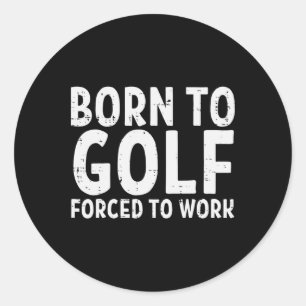 Born To Golf Forced Work Funny Golfing Golfer Dad Classic Round Sticker