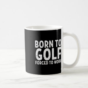 Born To Golf Forced Work Funny Golfing Golfer Dad Coffee Mug