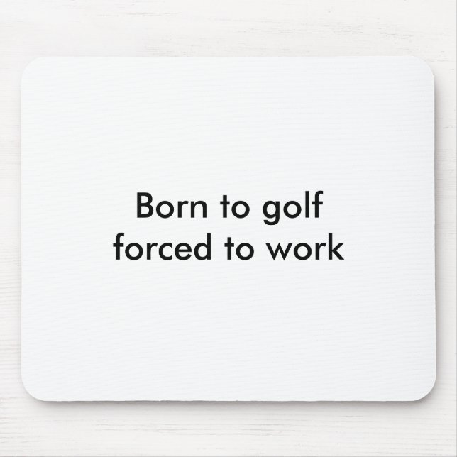 Born to golfforced to work mouse mat (Front)