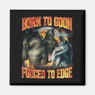 Born To Goon Forced To Edge Funny Alpha Wolf Meme Magnet
