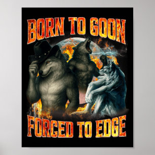 Born To Goon Forced To Edge Funny Alpha Wolf Meme  Poster