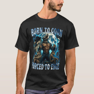 Born To Goon Forced To Edge Funny Alpha Wolf Meme  T-Shirt