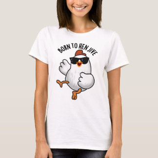 Born To Hen Jive Funny Chicken Pun  T-Shirt