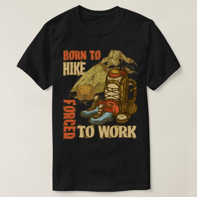 Born To Hike Forced To Work Funny Hiking T-Shirt (Design Front)