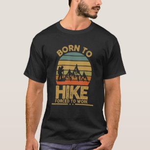 Born To Hike Forced To Work Hiking T-Shirt