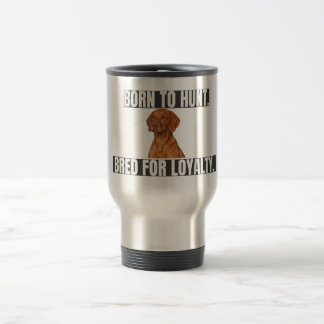 Born to Hunt. Bred for Loyalty. Vizsla Stainless Travel Mug